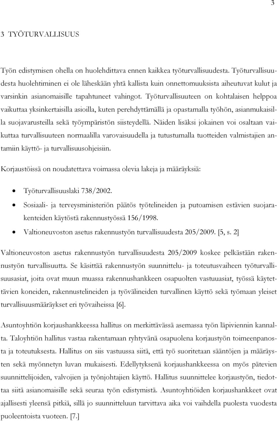 Työturvallisuuteen on kohtalaisen helppoa vaikuttaa yksinkertaisilla asioilla, kuten perehdyttämällä ja opastamalla työhön, asianmukaisilla suojavarusteilla sekä työympäristön siisteydellä.