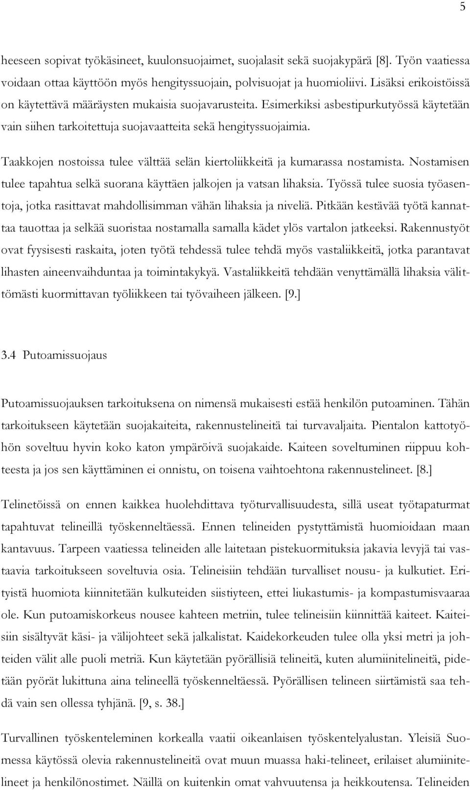 Taakkojen nostoissa tulee välttää selän kiertoliikkeitä ja kumarassa nostamista. Nostamisen tulee tapahtua selkä suorana käyttäen jalkojen ja vatsan lihaksia.