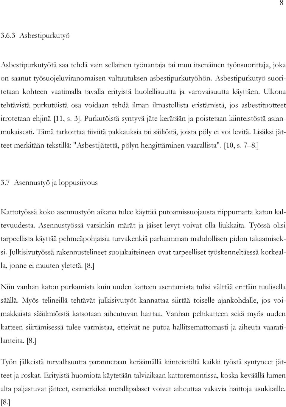 Ulkona tehtävistä purkutöistä osa voidaan tehdä ilman ilmastollista eristämistä, jos asbestituotteet irrotetaan ehjinä [11, s. 3].