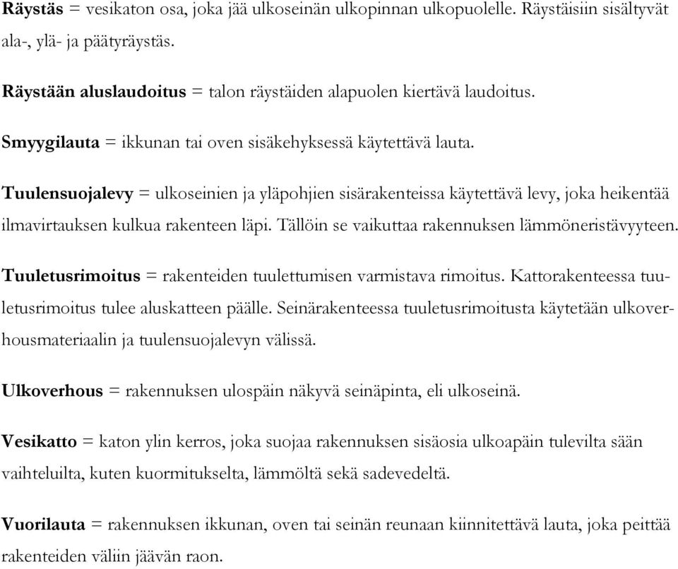 Tällöin se vaikuttaa rakennuksen lämmöneristävyyteen. Tuuletusrimoitus = rakenteiden tuulettumisen varmistava rimoitus. Kattorakenteessa tuuletusrimoitus tulee aluskatteen päälle.