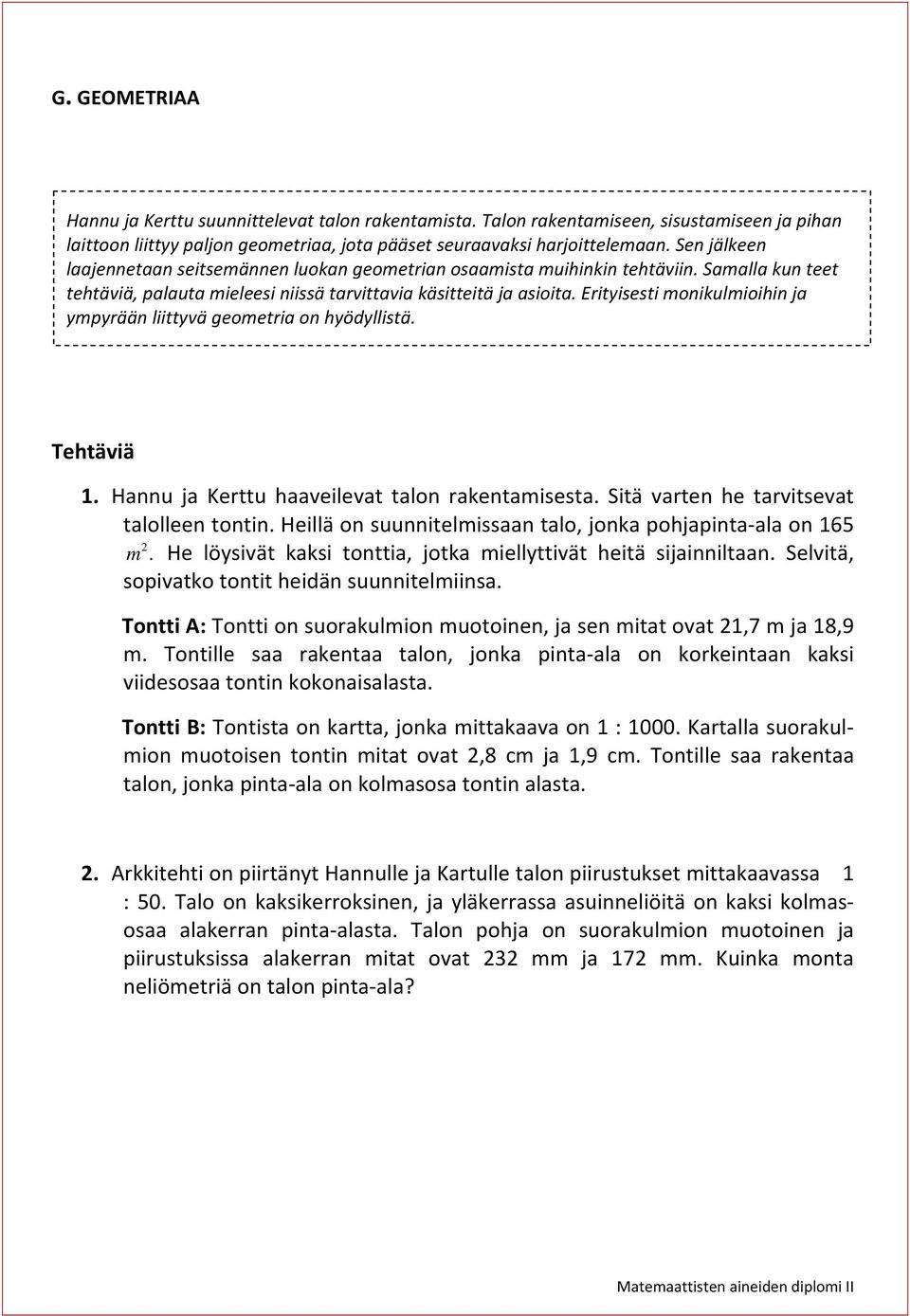 Erityisesti monikulmioihin ja ympyrään liittyvä geometria on hyödyllistä. Tehtäviä 1. Hannu ja Kerttu haaveilevat talon rakentamisesta. Sitä varten he tarvitsevat talolleen tontin.