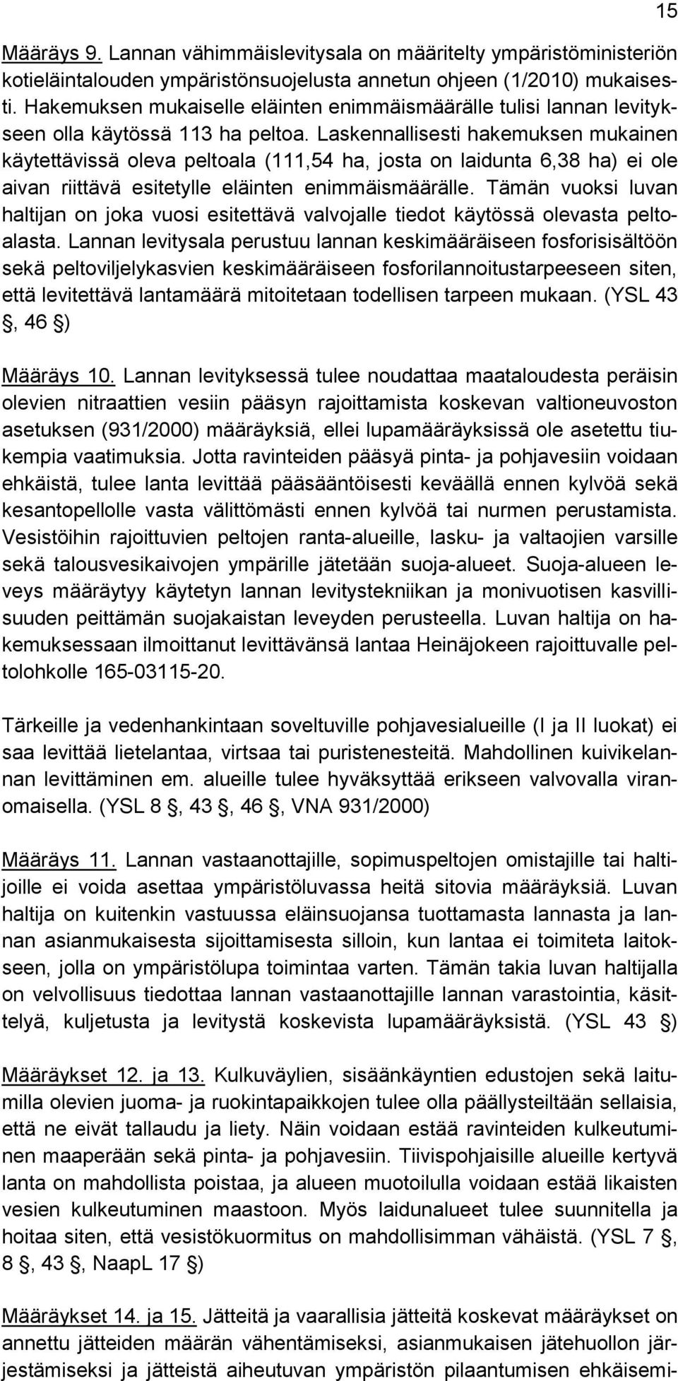 Laskennallisesti hakemuksen mukainen käytettävissä oleva peltoala (111,54 ha, josta on laidunta 6,38 ha) ei ole aivan riittävä esitetylle eläinten enimmäismäärälle.