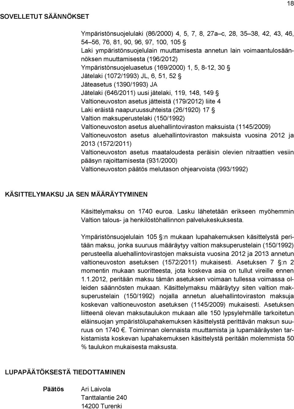 148, 149 Valtioneuvoston asetus jätteistä (179/2012) liite 4 Laki eräistä naapuruussuhteista (26/1920) 17 Valtion maksuperustelaki (150/1992) Valtioneuvoston asetus aluehallintoviraston maksuista