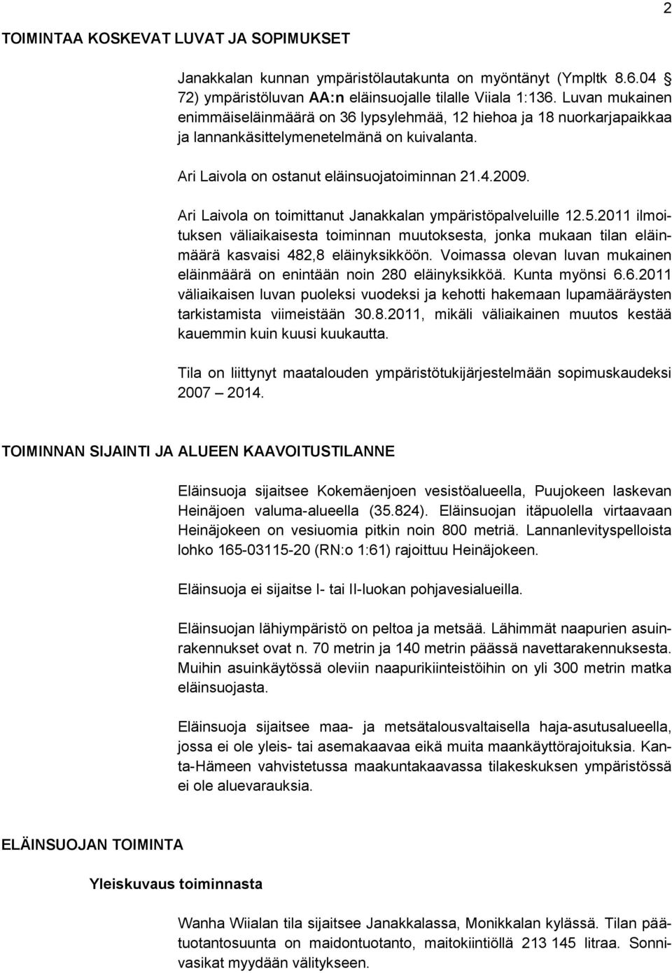 Ari Laivola on toimittanut Janakkalan ympäristöpalveluille 12.5.2011 ilmoituksen väliaikaisesta toiminnan muutoksesta, jonka mukaan tilan eläinmäärä kasvaisi 482,8 eläinyksikköön.