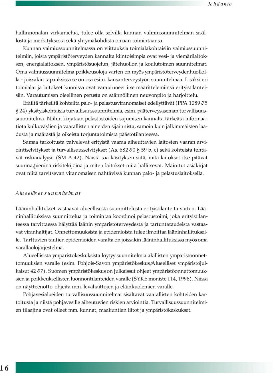 ympäristösuojelun, jätehuollon ja koulutoimen suunnitelmat. Oma valmiussuunnitelma poikkeusoloja varten on myös ympäristöterveydenhuollolla - joissakin tapauksissa se on osa esim.