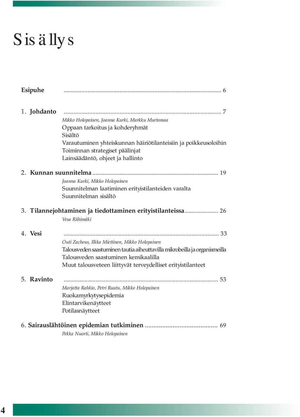 Lainsäädäntö, ohjeet ja hallinto 2. Kunnan suunnitelma... 19 Joanna Kurki, Mikko Holopainen Suunnitelman laatiminen erityistilanteiden varalta Suunnitelman sisältö 3.