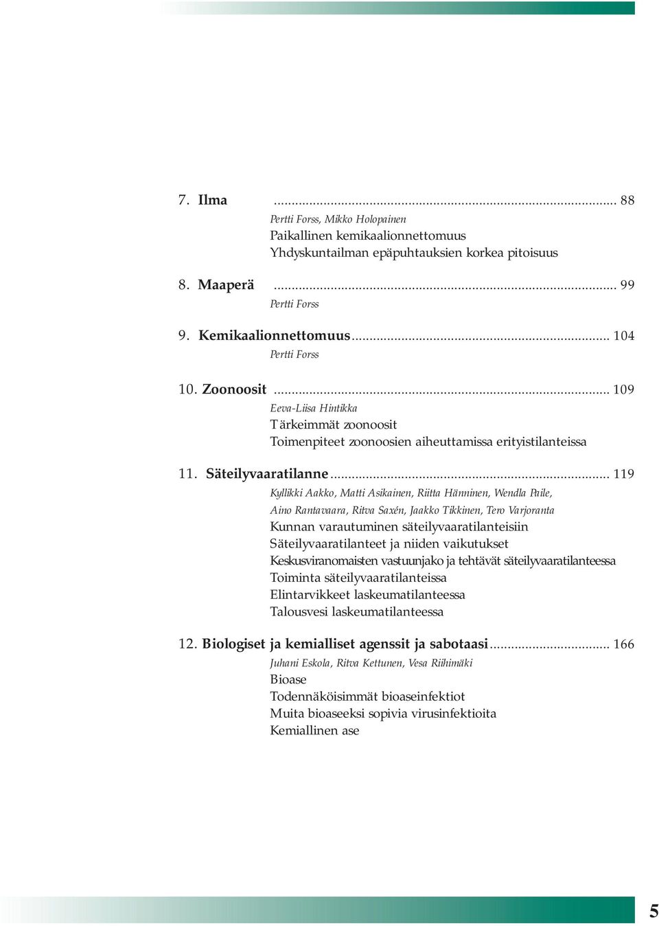 .. 119 Kyllikki Aakko, Matti Asikainen, Riitta Hänninen, Wendla Paile, Aino Rantavaara, Ritva Saxén, Jaakko Tikkinen, Tero Varjoranta Kunnan varautuminen säteilyvaaratilanteisiin