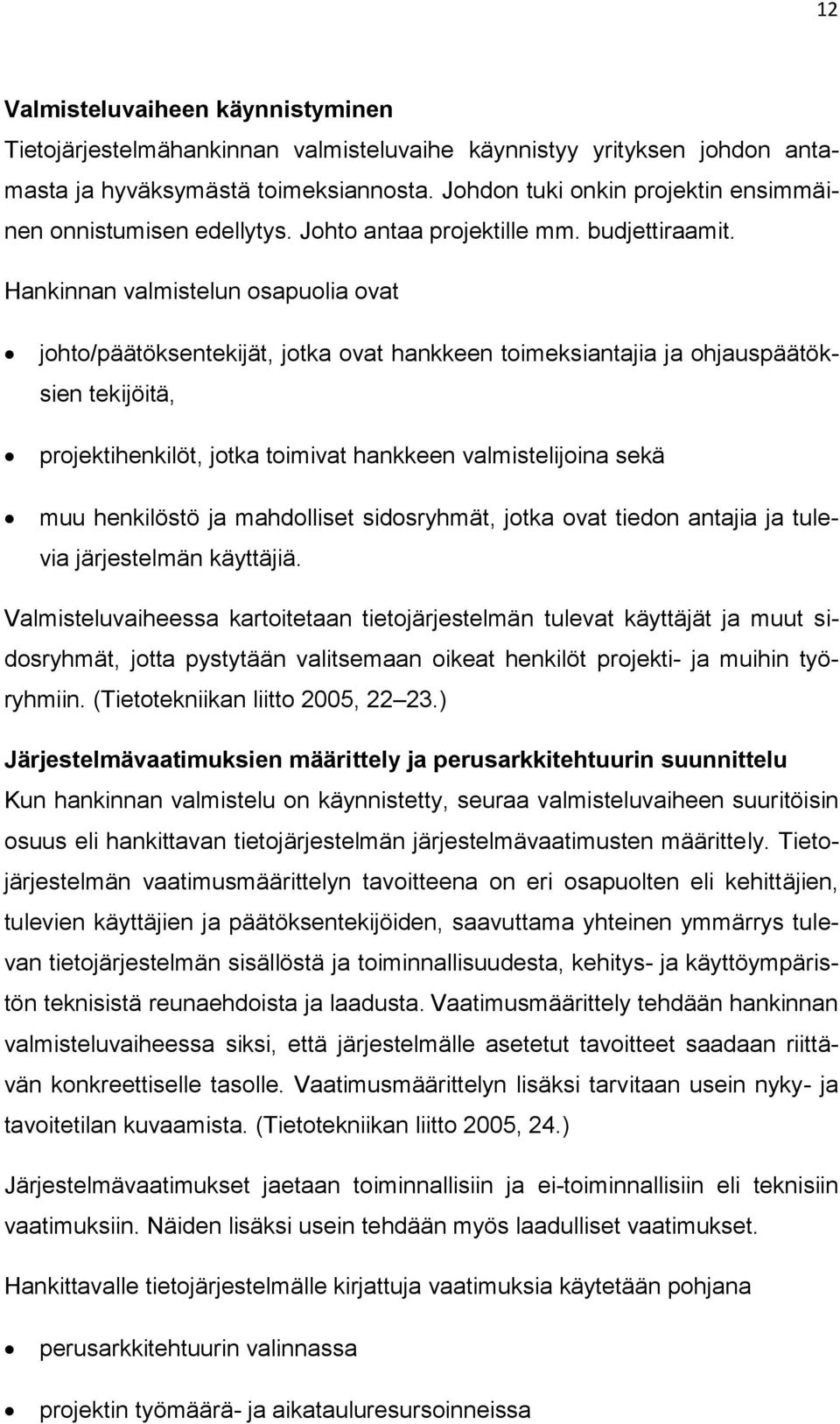 Hankinnan valmistelun osapuolia ovat johto/päätöksentekijät, jotka ovat hankkeen toimeksiantajia ja ohjauspäätöksien tekijöitä, projektihenkilöt, jotka toimivat hankkeen valmistelijoina sekä muu