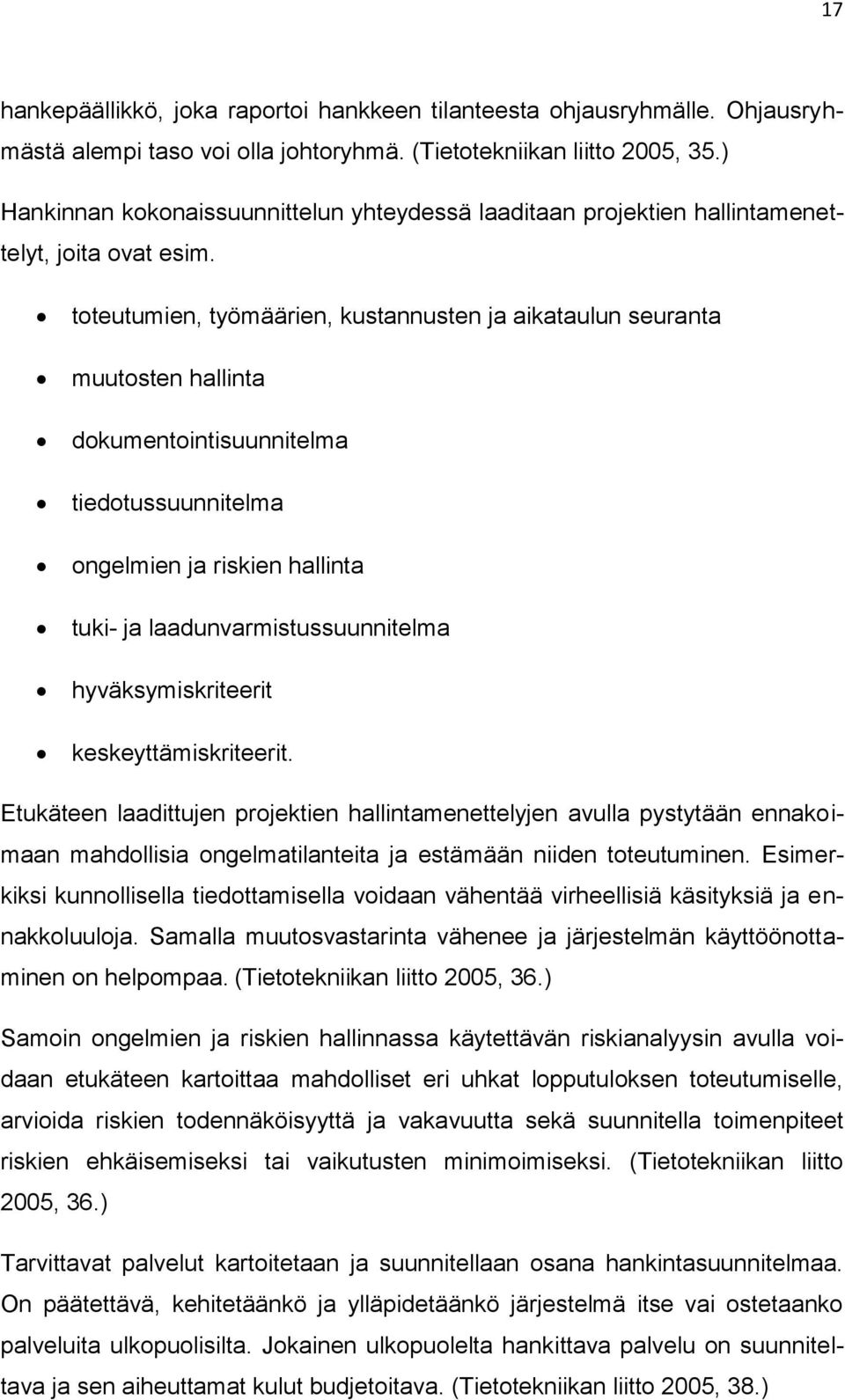 toteutumien, työmäärien, kustannusten ja aikataulun seuranta muutosten hallinta dokumentointisuunnitelma tiedotussuunnitelma ongelmien ja riskien hallinta tuki- ja laadunvarmistussuunnitelma