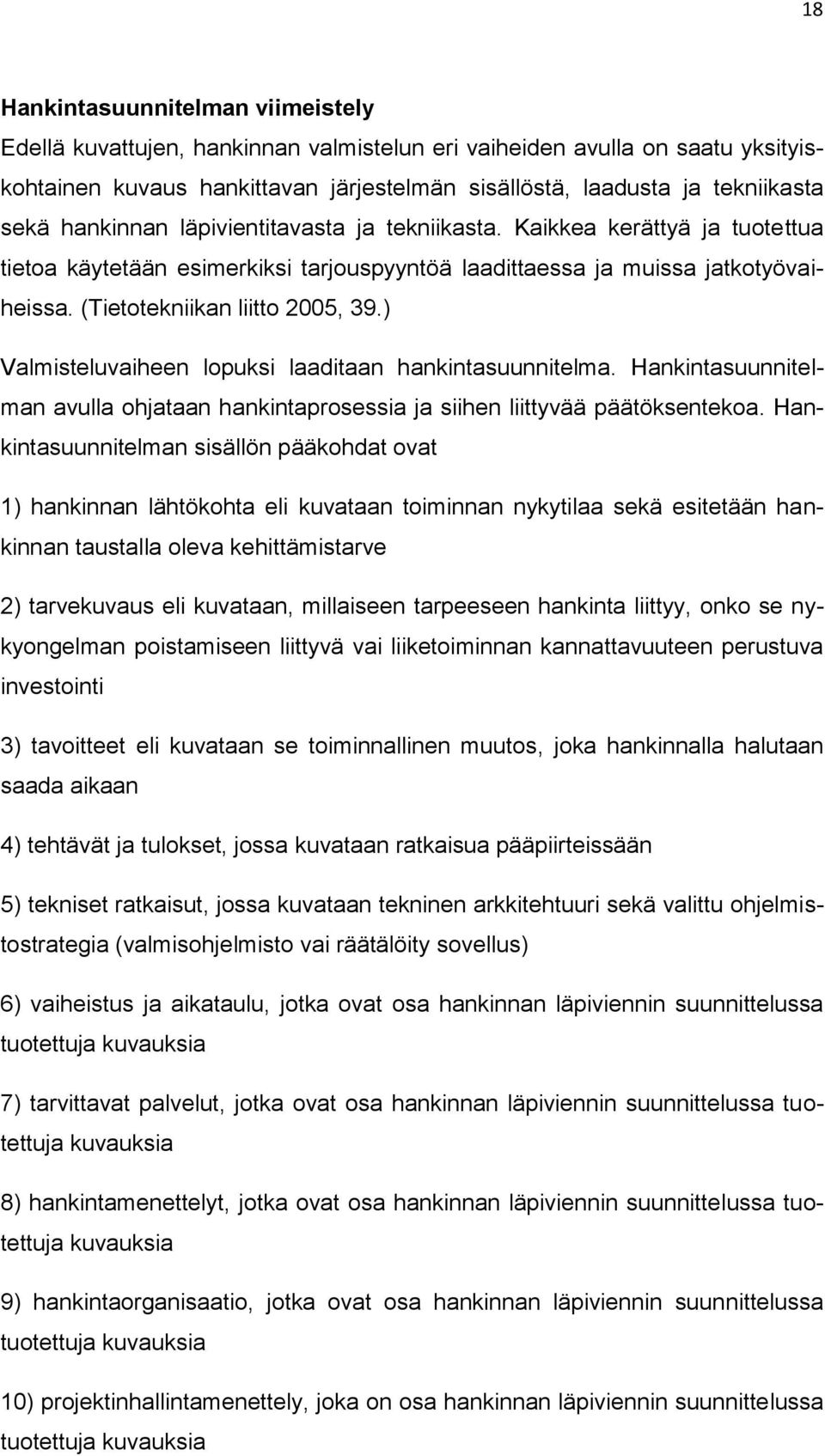 ) Valmisteluvaiheen lopuksi laaditaan hankintasuunnitelma. Hankintasuunnitelman avulla ohjataan hankintaprosessia ja siihen liittyvää päätöksentekoa.