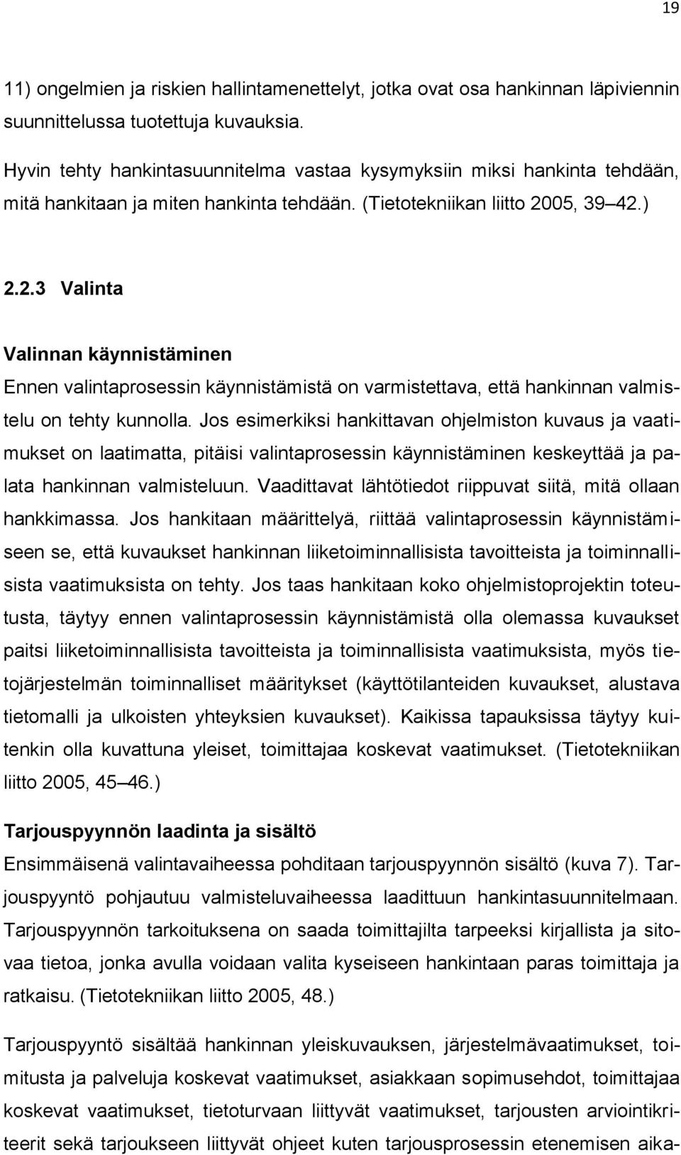 05, 39 42.) 2.2.3 Valinta Valinnan käynnistäminen Ennen valintaprosessin käynnistämistä on varmistettava, että hankinnan valmistelu on tehty kunnolla.