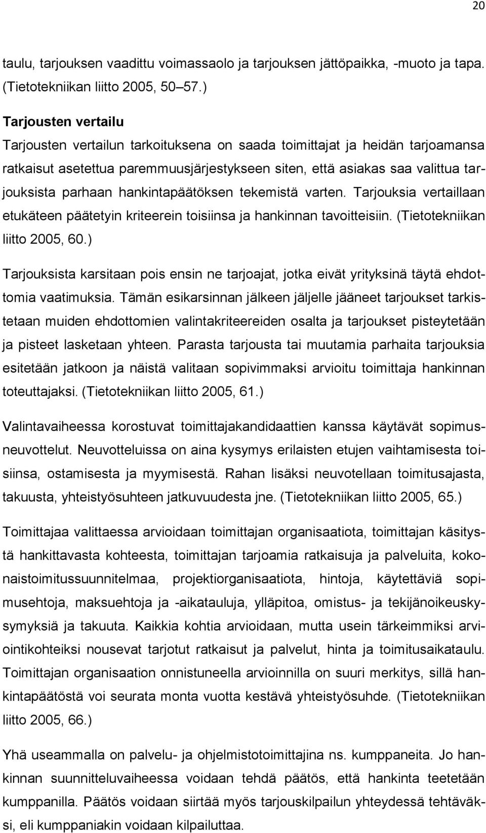 hankintapäätöksen tekemistä varten. Tarjouksia vertaillaan etukäteen päätetyin kriteerein toisiinsa ja hankinnan tavoitteisiin. (Tietotekniikan liitto 2005, 60.