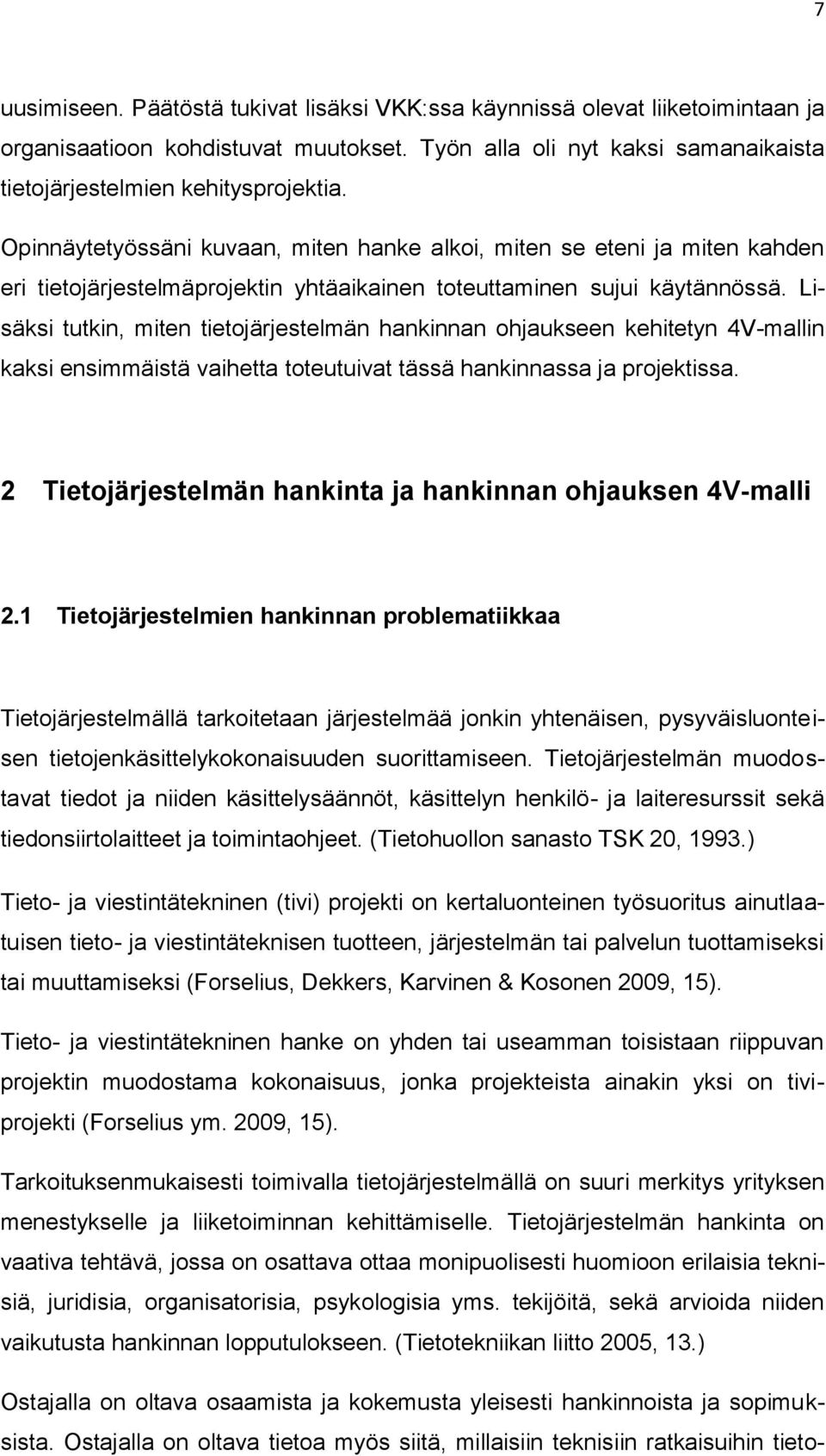 Lisäksi tutkin, miten tietojärjestelmän hankinnan ohjaukseen kehitetyn 4V-mallin kaksi ensimmäistä vaihetta toteutuivat tässä hankinnassa ja projektissa.