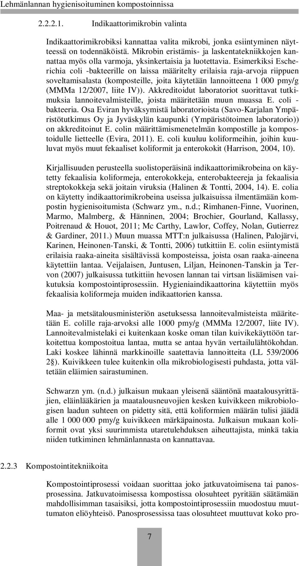 Esimerkiksi Escherichia coli -bakteerille on laissa määritelty erilaisia raja-arvoja riippuen soveltamisalasta (komposteille, joita käytetään lannoitteena 1 000 pmy/g (MMMa 12/2007, liite IV)).