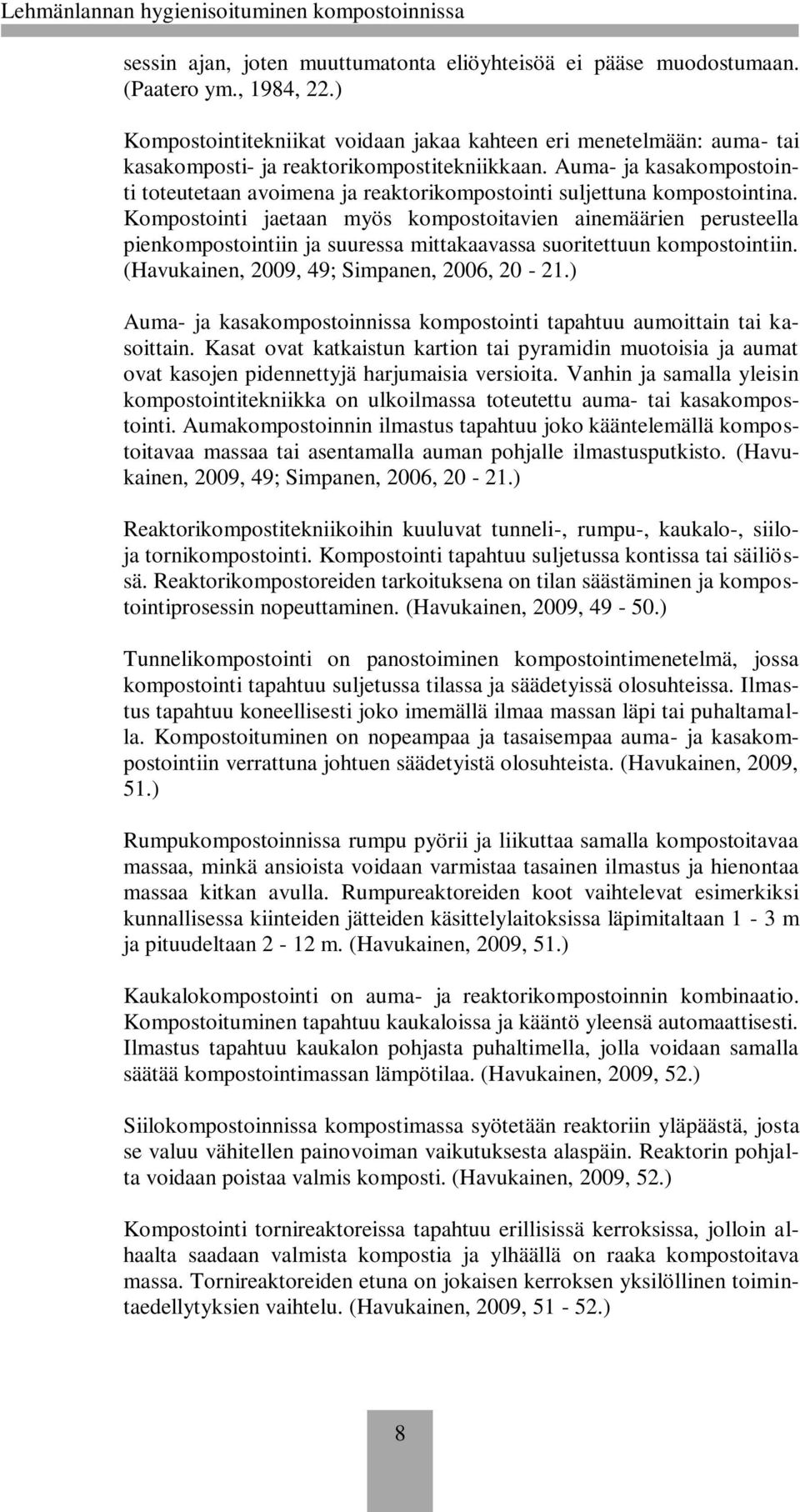 Auma- ja kasakompostointi toteutetaan avoimena ja reaktorikompostointi suljettuna kompostointina.