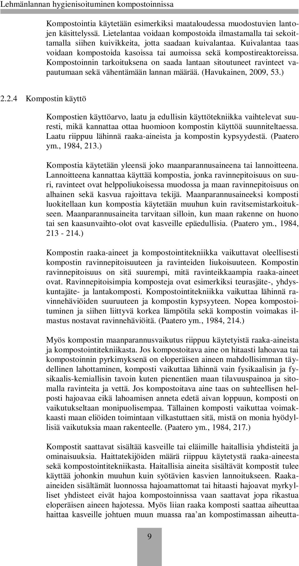 (Havukainen, 2009, 53.) 2.2.4 Kompostin käyttö Kompostien käyttöarvo, laatu ja edullisin käyttötekniikka vaihtelevat suuresti, mikä kannattaa ottaa huomioon kompostin käyttöä suunniteltaessa.