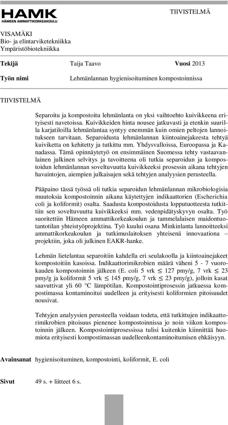 Kuivikkeiden hinta nousee jatkuvasti ja etenkin suurilla karjatiloilla lehmänlantaa syntyy enemmän kuin omien peltojen lannoitukseen tarvitaan.