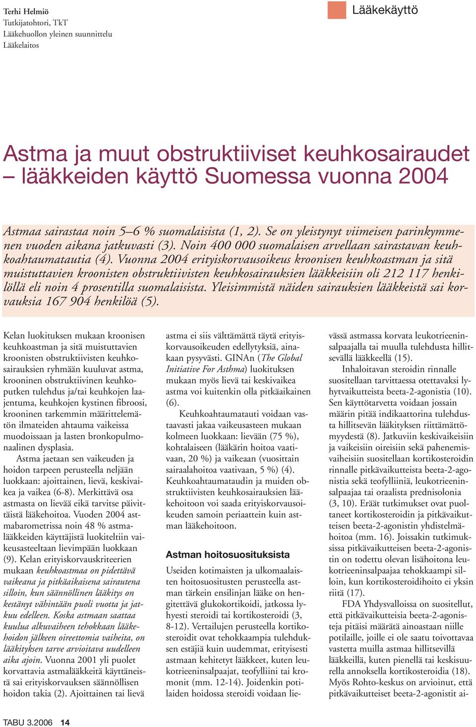 Vuonna 2004 erityiskorvausoikeus kroonisen keuhkoastman ja sitä muistuttavien kroonisten obstruktiivisten keuhkosairauksien lääkkeisiin oli 212 117 henkilöllä eli noin 4 prosentilla suomalaisista.