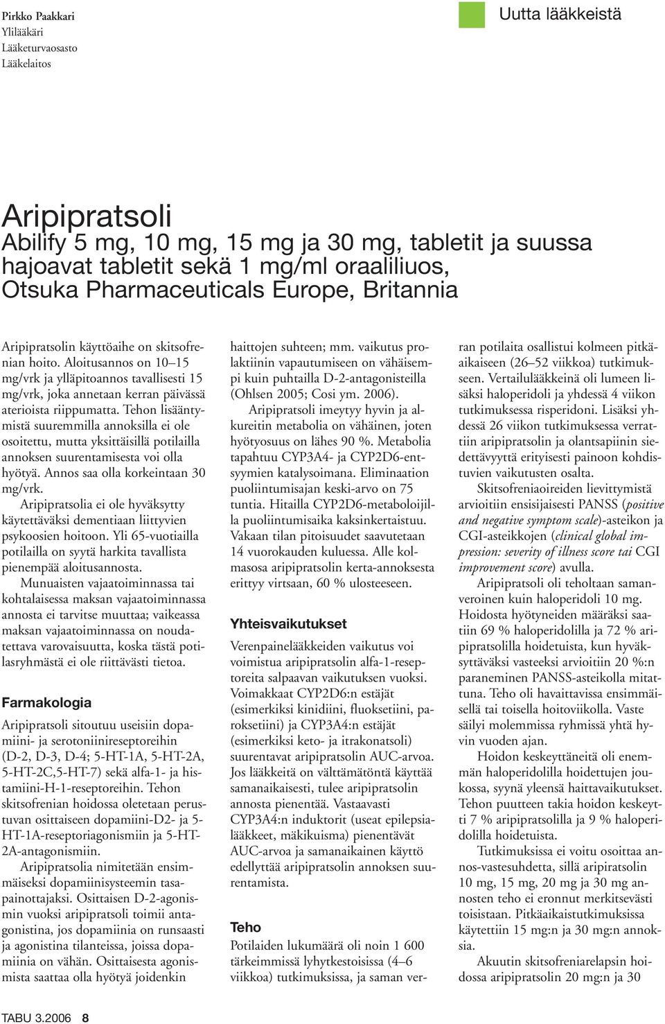 Aloitusannos on 10 15 mg/vrk ja ylläpitoannos tavallisesti 15 mg/vrk, joka annetaan kerran päivässä aterioista riippumatta.