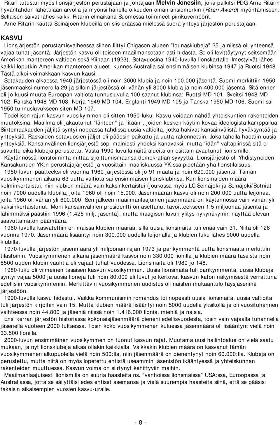 KASVU Lionsjärjestön perustamisvaiheessa siihen liittyi Chigacon alueen lounasklubeja 25 ja niissä oli yhteensä vajaa tuhat jäsentä. Järjestön kasvu oli toiseen maailmansotaan asti hidasta.