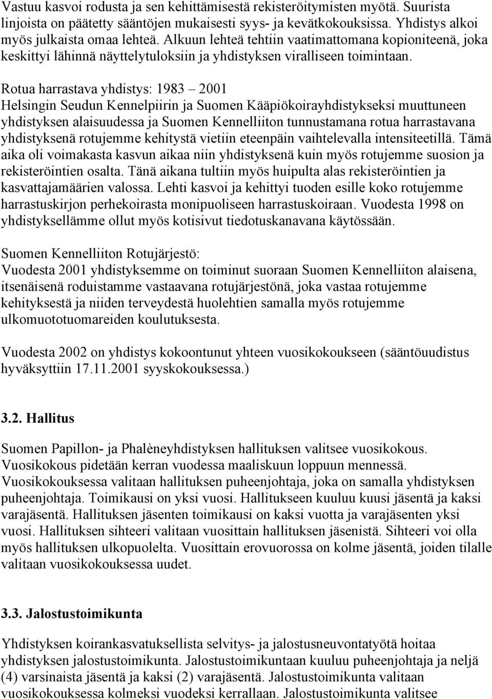 Rotua harrastava yhdistys: 1983 2001 Helsingin Seudun Kennelpiirin ja Suomen Kääpiökoirayhdistykseksi muuttuneen yhdistyksen alaisuudessa ja Suomen Kennelliiton tunnustamana rotua harrastavana