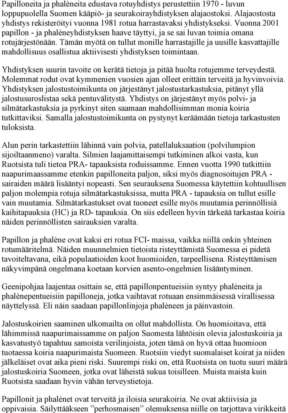 Tämän myötä on tullut monille harrastajille ja uusille kasvattajille mahdollisuus osallistua aktiivisesti yhdistyksen toimintaan.