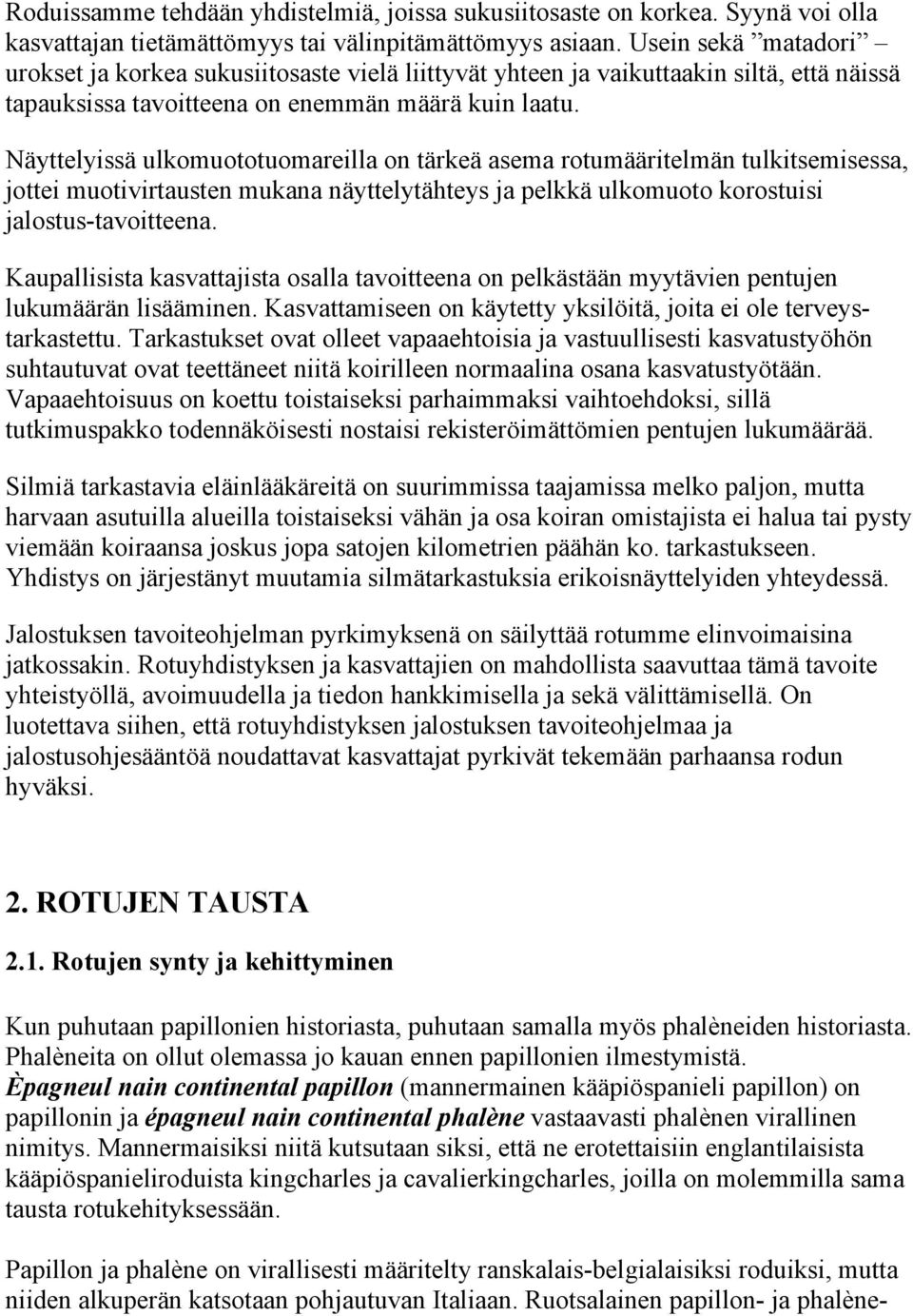 Näyttelyissä ulkomuototuomareilla on tärkeä asema rotumääritelmän tulkitsemisessa, jottei muotivirtausten mukana näyttelytähteys ja pelkkä ulkomuoto korostuisi jalostus-tavoitteena.