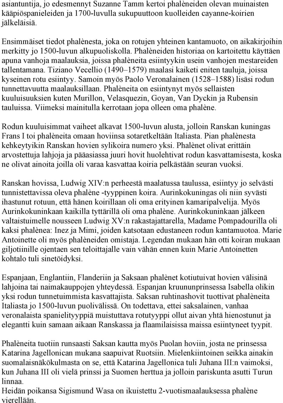 Phalèneiden historiaa on kartoitettu käyttäen apuna vanhoja maalauksia, joissa phalèneita esiintyykin usein vanhojen mestareiden tallentamana.