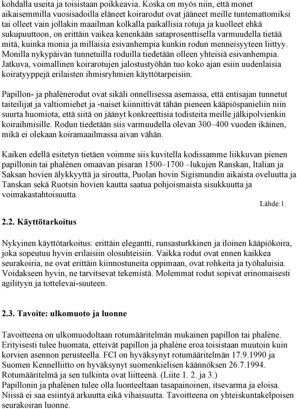 sukupuuttoon, on erittäin vaikea kenenkään sataprosenttisella varmuudella tietää mitä, kuinka monia ja millaisia esivanhempia kunkin rodun menneisyyteen liittyy.