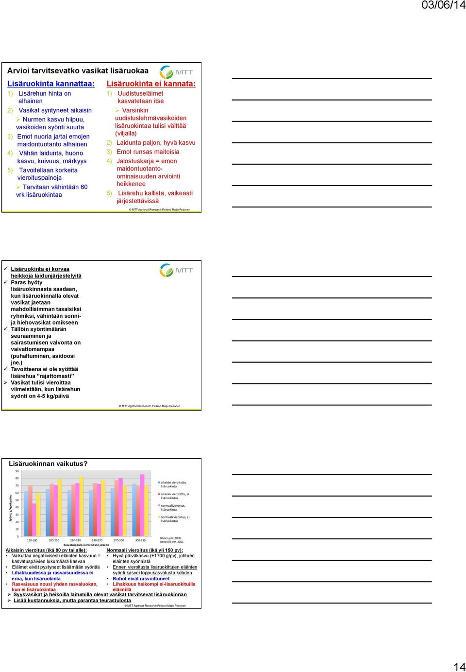 Uudistuseläimet kasvatetaan itse Ø Varsinkin uudistuslehmävasikoiden lisäruokintaa tulisi välttää (viljalla) 2) Laidunta paljon, hyvä kasvu 3) Emot runsas maitoisia 4) Jalostuskarja = emon