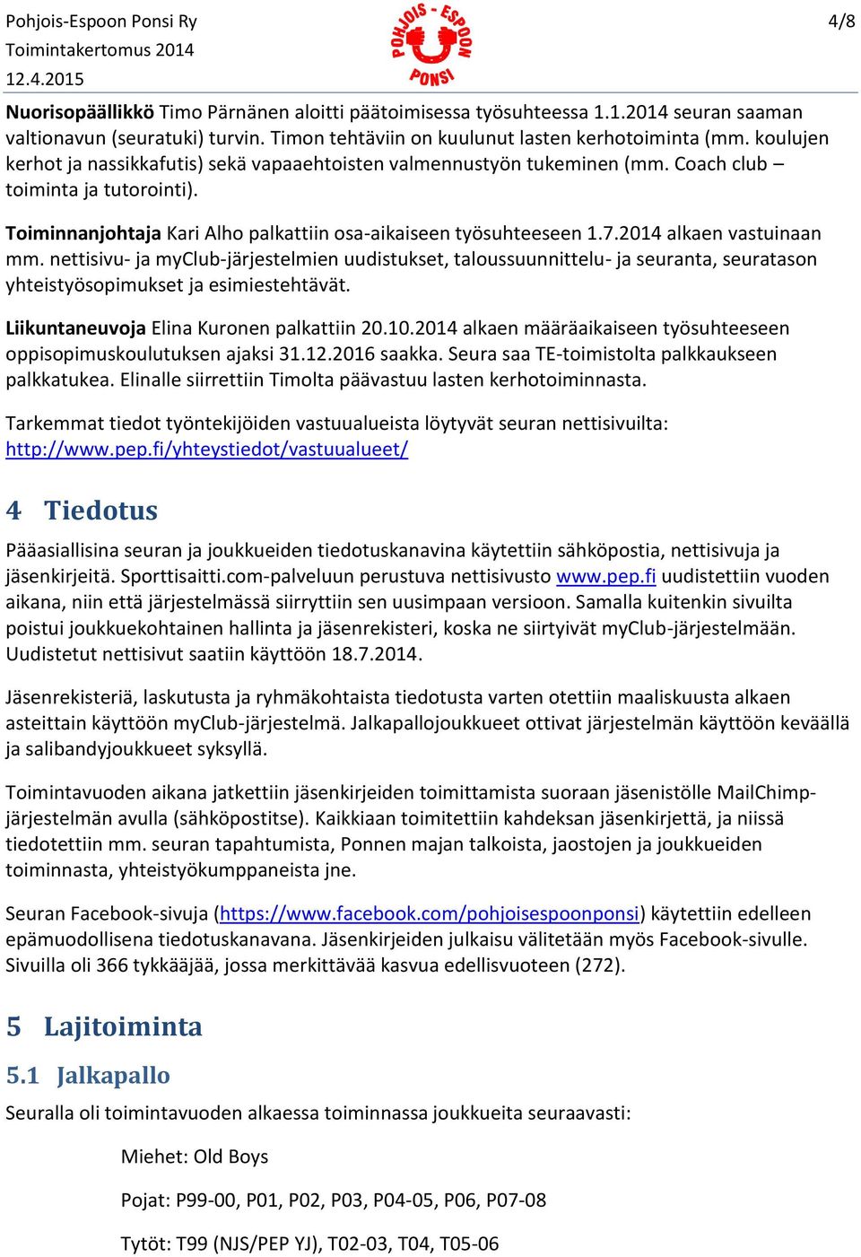 Toiminnanjohtaja Kari Alho palkattiin osa-aikaiseen työsuhteeseen 1.7.2014 alkaen vastuinaan mm.