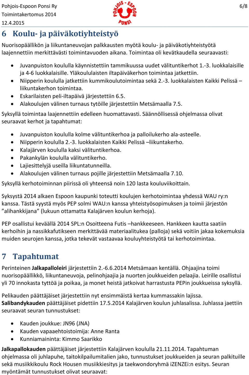 Yläkoululaisten iltapäiväkerhon toimintaa jatkettiin. Niipperin koululla jatkettiin kummikoulutoimintaa sekä 2.-3. luokkalaisten Kaikki Pelissä liikuntakerhon toimintaa.