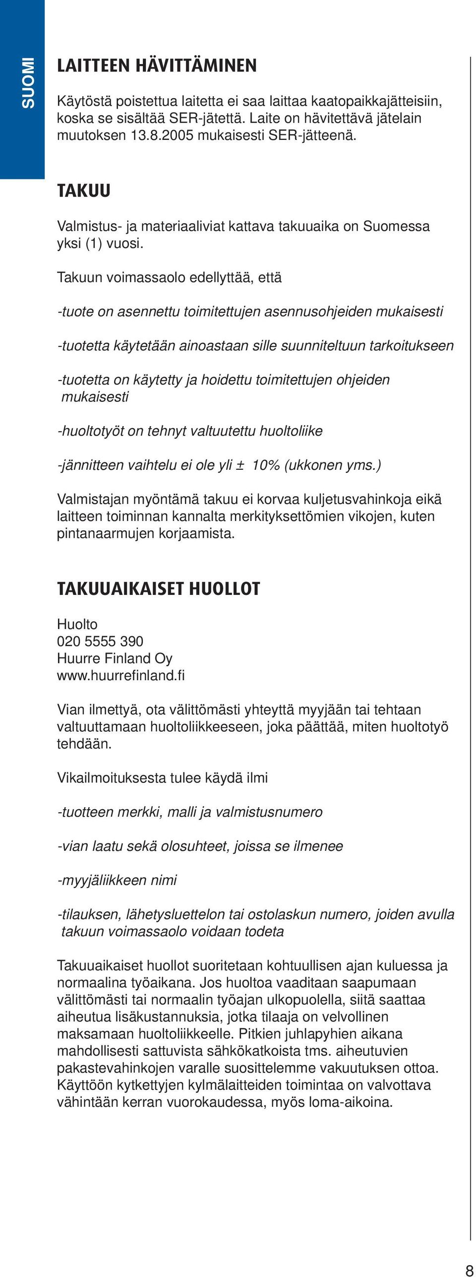 Takuun voimassaolo edellyttää, että -tuote on asennettu toimitettujen asennusohjeiden mukaisesti -tuotetta käytetään ainoastaan sille suunniteltuun tarkoitukseen -tuotetta on käytetty ja hoidettu