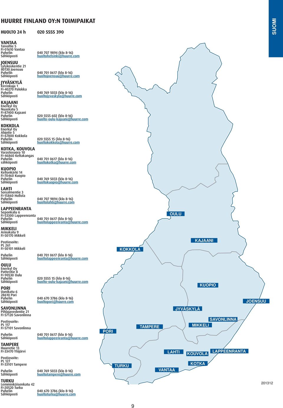 com JYVÄSKYLÄ Kirrinkuja 1 FI-40270 Palokka Puhelin 040 769 5033 (klo 8-16) Sähköposti huoltojyvaskyla@huurre.