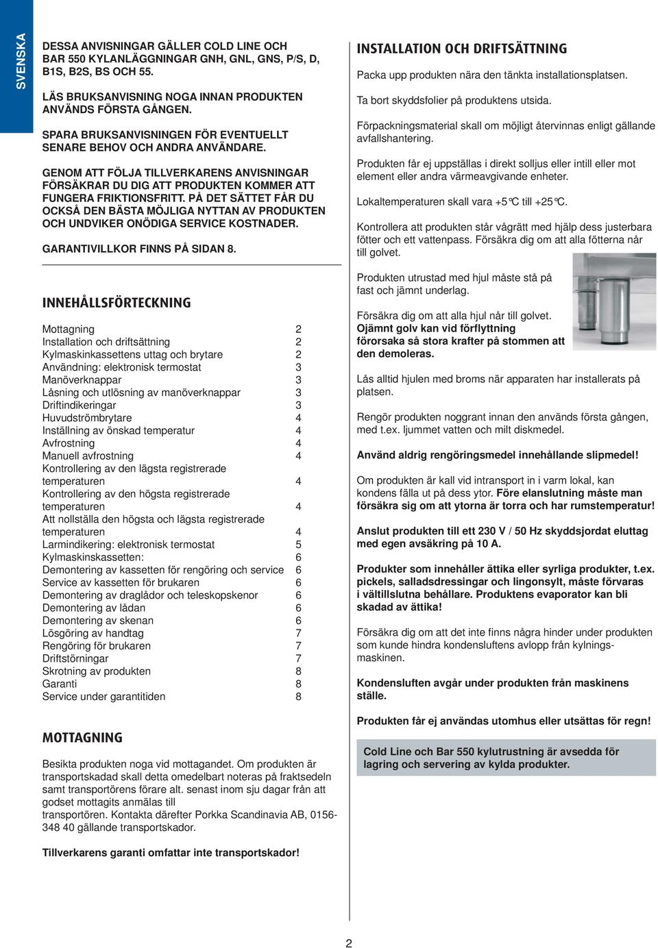 PÅ DET SÄTTET FÅR DU OCKSÅ DEN BÄSTA MÖJLIGA NYTTAN AV PRODUKTEN OCH UNDVIKER ONÖDIGA SERVICE KOSTNADER. GARANTIVILLKOR FINNS PÅ SIDAN 8.