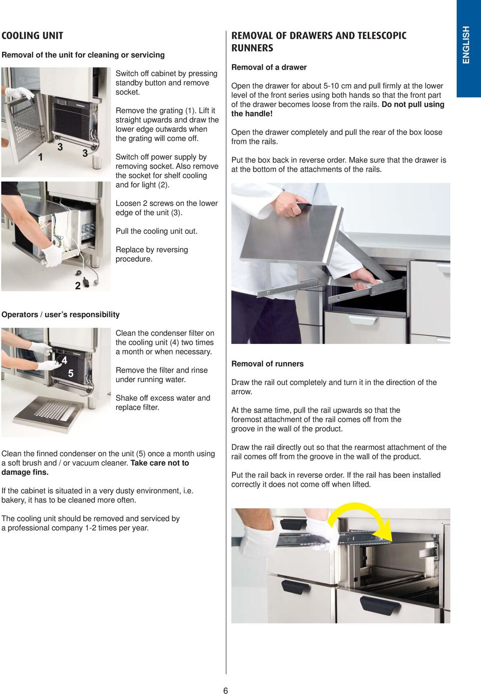 REMOVAL OF DRAWERS AND TELESCOPIC RUNNERS Removal of a drawer Open the drawer for about 5-10 cm and pull fi rmly at the lower level of the front series using both hands so that the front part of the