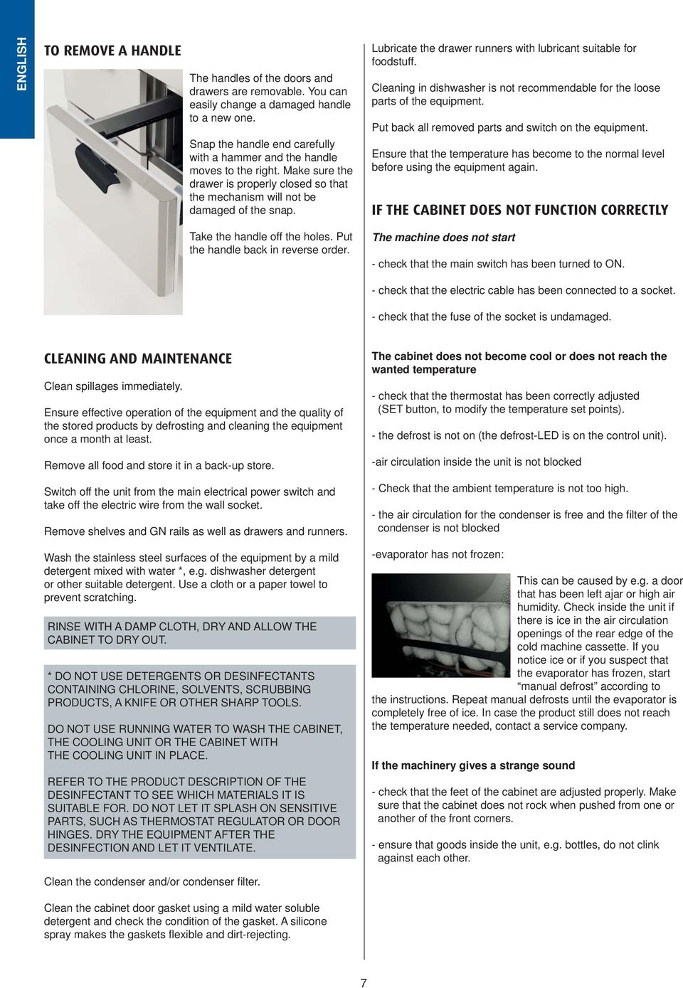 Lubricate the drawer runners with lubricant suitable for foodstuff. Cleaning in dishwasher is not recommendable for the loose parts of the equipment.