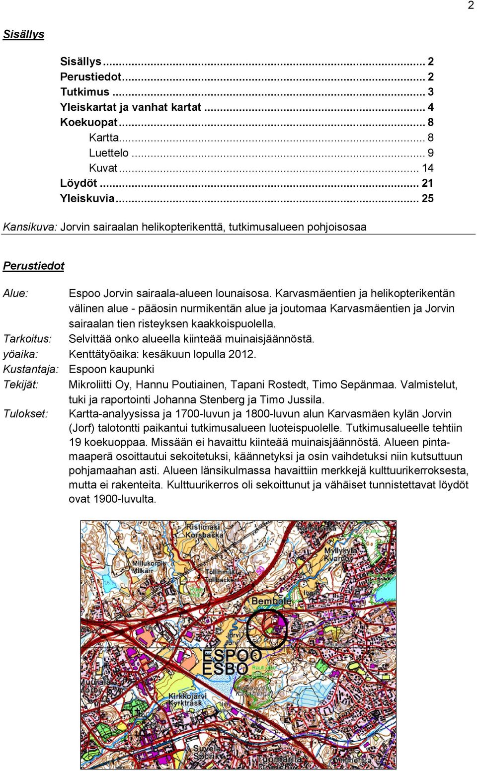 Karvasmäentien ja helikopterikentän välinen alue - pääosin nurmikentän alue ja joutomaa Karvasmäentien ja Jorvin sairaalan tien risteyksen kaakkoispuolella.