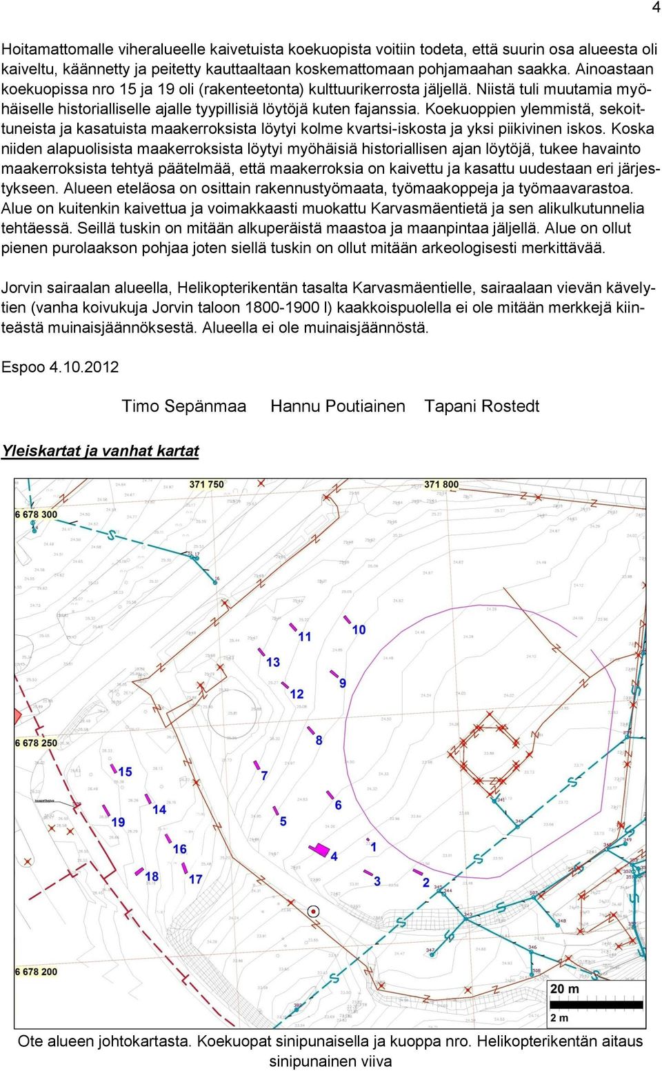 Koekuoppien ylemmistä, sekoittuneista ja kasatuista maakerroksista löytyi kolme kvartsi-iskosta ja yksi piikivinen iskos.