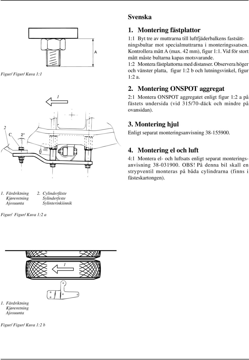 Montering ONSPOT aggregat 2:1 Montera ONSPOT aggregatet enligt figur 1:2 a på fästets undersida (vid 315/70-däck och mindre på ovansidan). 2 C 2 3.