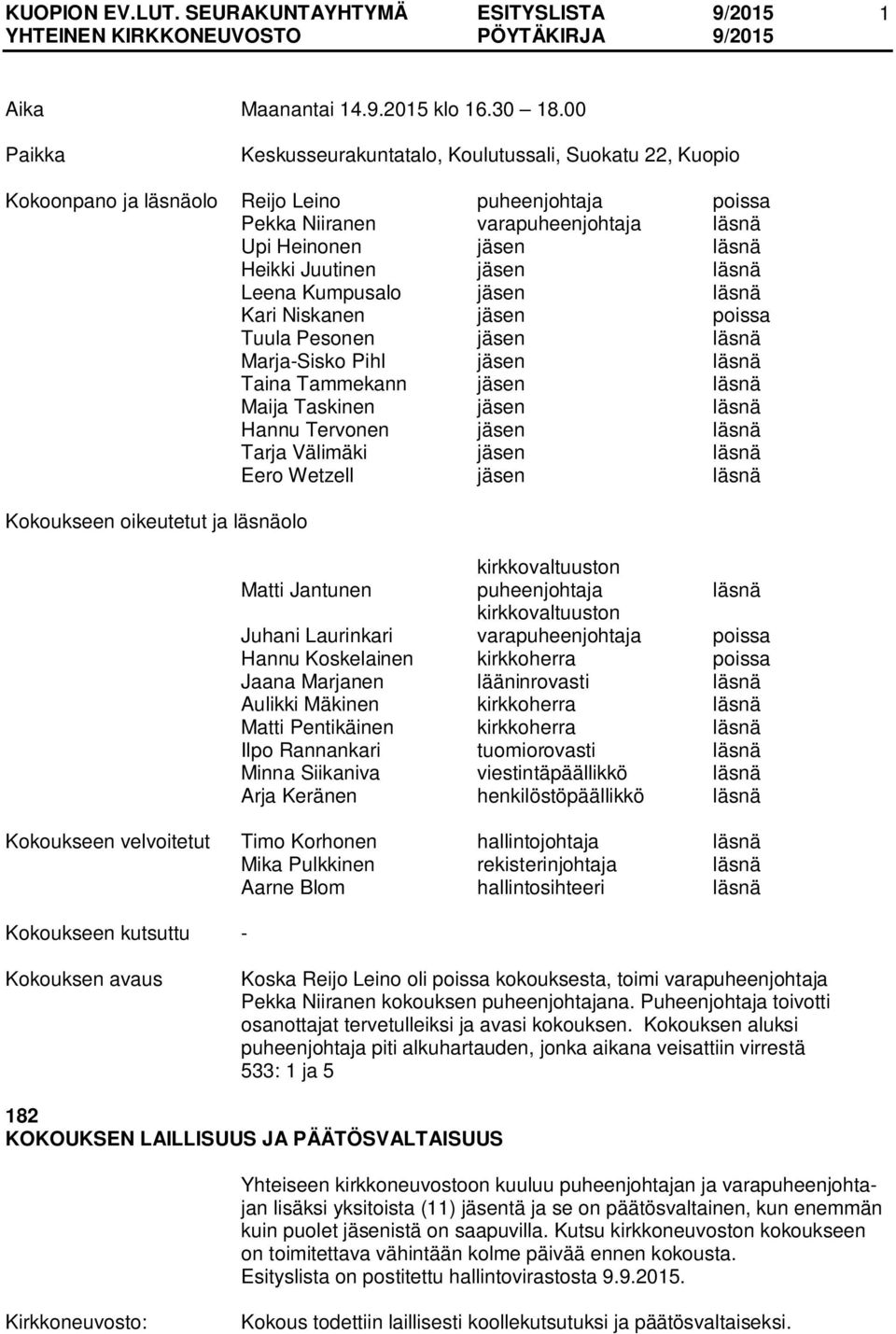 Juutinen jäsen läsnä Leena Kumpusalo jäsen läsnä Kari Niskanen jäsen poissa Tuula Pesonen jäsen läsnä Marja-Sisko Pihl jäsen läsnä Taina Tammekann jäsen läsnä Maija Taskinen jäsen läsnä Hannu