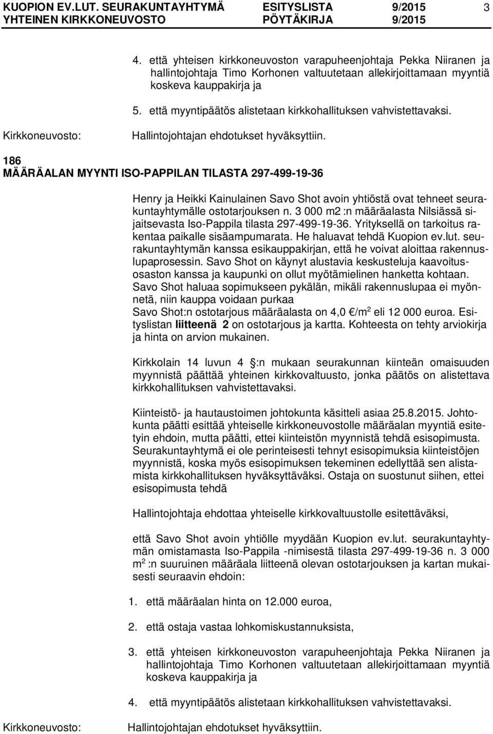 186 MÄÄRÄALAN MYYNTI ISO-PAPPILAN TILASTA 297-499-19-36 Henry ja Heikki Kainulainen Savo Shot avoin yhtiöstä ovat tehneet seurakuntayhtymälle ostotarjouksen n.