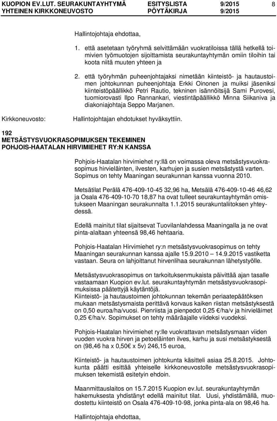 että työryhmän puheenjohtajaksi nimetään kiinteistö- ja hautaustoimen johtokunnan puheenjohtaja Erkki Oinonen ja muiksi jäseniksi kiinteistöpäällikkö Petri Rautio, tekninen isännöitsijä Sami