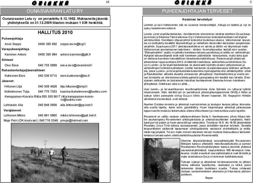 f i Rahastonhoitaja/jäsensihteeri Kukkonen Eero 040 536 6715 eero.kukkonen@lao.fi Jäsenet: Hiltunen Lilja 040 508 4926 lilja.hiltunen@lshp.f i Ikäheimonen Tuija 040 775 7353 kaarina.