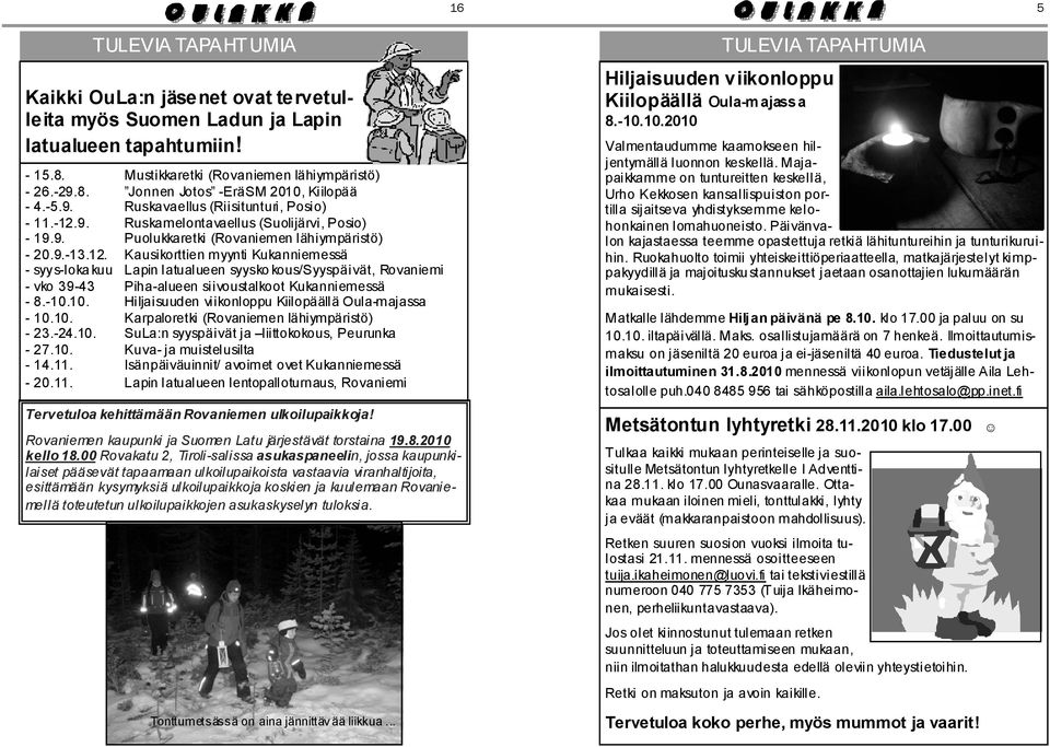 9. Ruskamelontavaellus (Suolijärvi, Posio) - 19.9. Puolukkaretki (Rovaniemen lähiympäristö) - 20.9.-13.12.