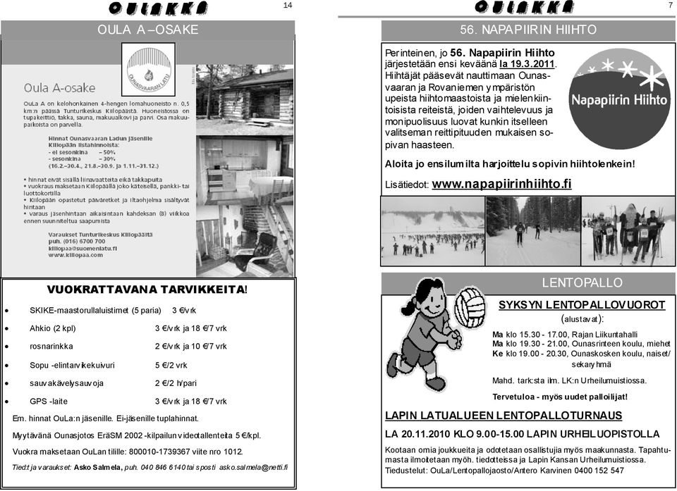 reittipituuden mukaisen sopivan haasteen. Aloita jo ensilumilta harjoittelu sopivin hiihtolenkein! Lisätiedot: www.napapiirinhiihto.fi VUOKRATTAVANA TARVIKKEITA!