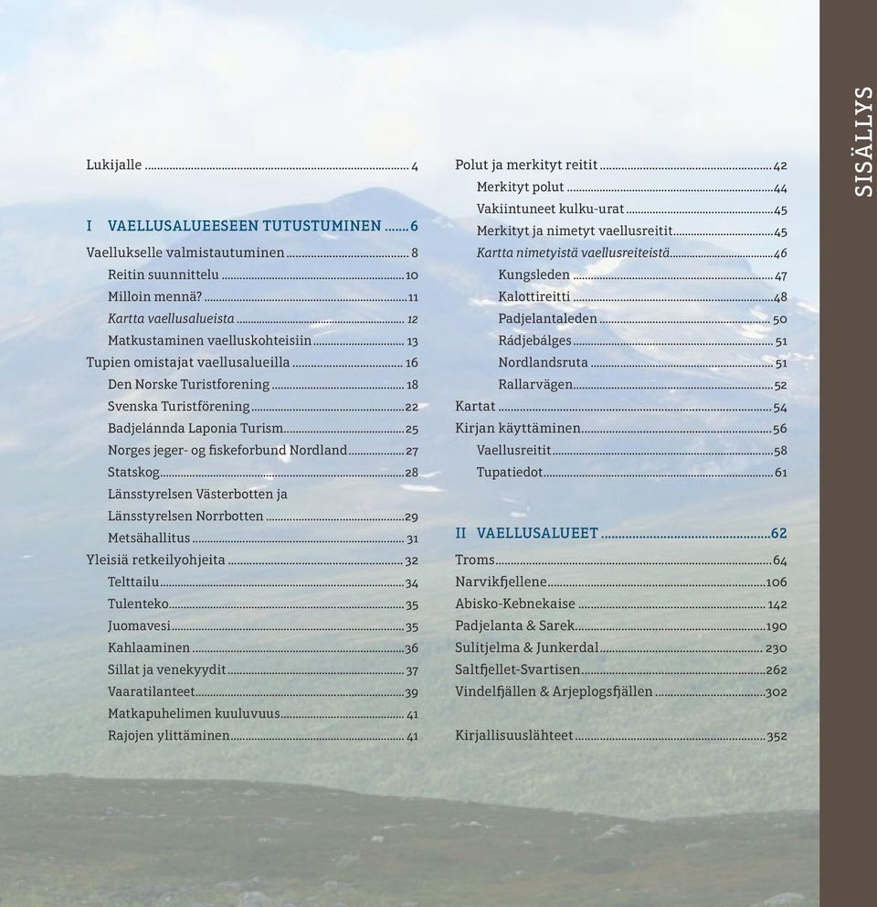 ..28 Länsstyrelsen Västerbotten ja Länsstyrelsen Norrbotten...29 Metsähallitus... 31 Yleisiä retkeilyohjeita... 32 Telttailu...34 Tulenteko...35 Juomavesi...35 Kahlaaminen...36 Sillat ja venekyydit.