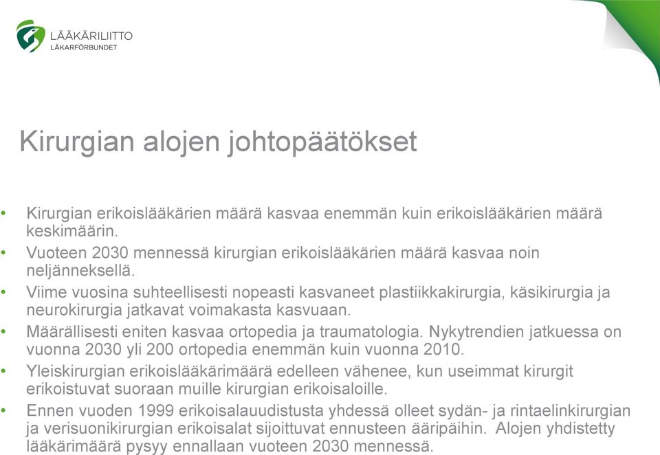 Viime vuosina suhteellisesti nopeasti kasvaneet plastiikkakirurgia, käsikirurgia ja neurokirurgia jatkavat voimakasta kasvuaan. Määrällisesti eniten kasvaa ortopedia ja traumatologia.