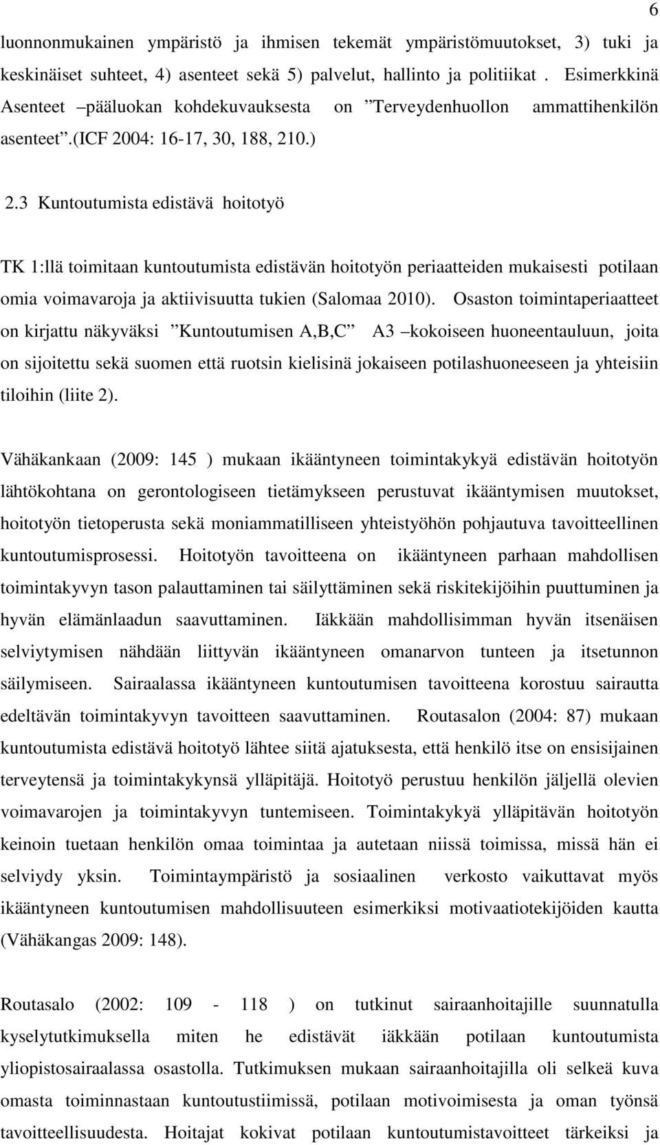 3 Kuntoutumista edistävä hoitotyö TK 1:llä toimitaan kuntoutumista edistävän hoitotyön periaatteiden mukaisesti potilaan omia voimavaroja ja aktiivisuutta tukien (Salomaa 2010).