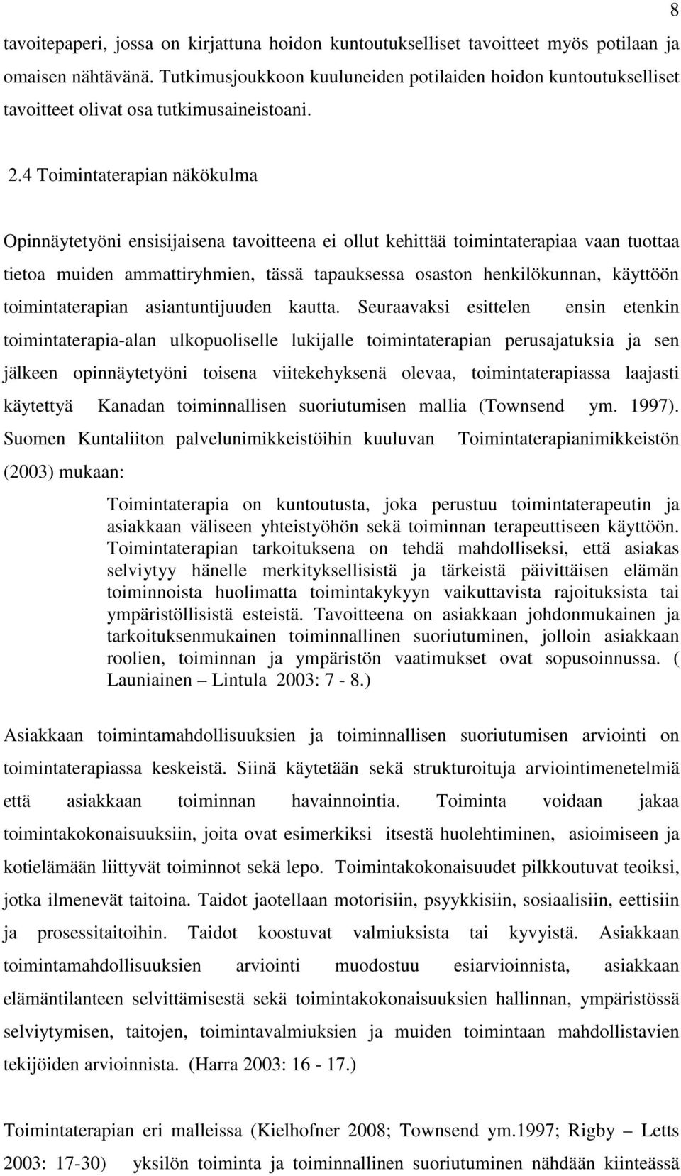 4 Toimintaterapian näkökulma Opinnäytetyöni ensisijaisena tavoitteena ei ollut kehittää toimintaterapiaa vaan tuottaa tietoa muiden ammattiryhmien, tässä tapauksessa osaston henkilökunnan, käyttöön